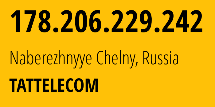 IP-адрес 178.206.229.242 (Набережные Челны, Татарстан, Россия) определить местоположение, координаты на карте, ISP провайдер AS28840 TATTELECOM // кто провайдер айпи-адреса 178.206.229.242