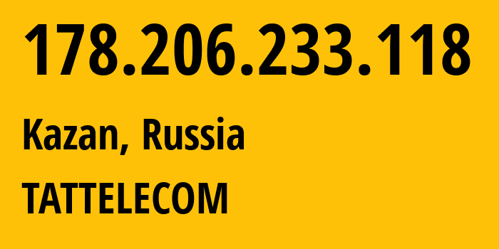 IP address 178.206.233.118 (Kazan, Tatarstan Republic, Russia) get location, coordinates on map, ISP provider AS28840 TATTELECOM // who is provider of ip address 178.206.233.118, whose IP address