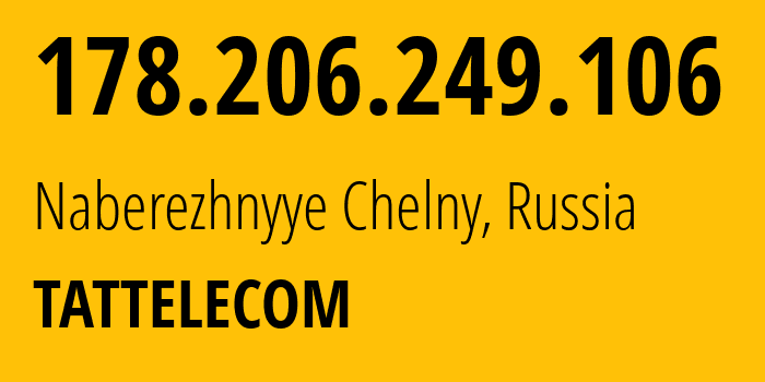 IP address 178.206.249.106 (Naberezhnyye Chelny, Tatarstan Republic, Russia) get location, coordinates on map, ISP provider AS28840 TATTELECOM // who is provider of ip address 178.206.249.106, whose IP address