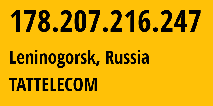 IP address 178.207.216.247 (Naberezhnyye Chelny, Tatarstan Republic, Russia) get location, coordinates on map, ISP provider AS28840 TATTELECOM // who is provider of ip address 178.207.216.247, whose IP address