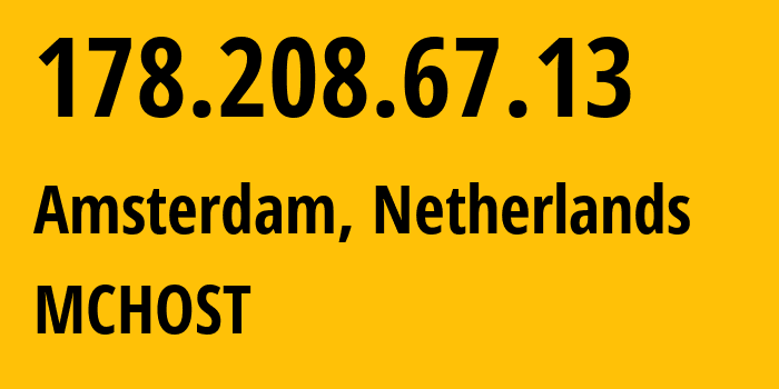 IP address 178.208.67.13 (Amsterdam, North Holland, Netherlands) get location, coordinates on map, ISP provider AS216139 MCHOST // who is provider of ip address 178.208.67.13, whose IP address