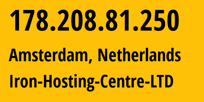 IP address 178.208.81.250 (Amsterdam, North Holland, Netherlands) get location, coordinates on map, ISP provider AS216139 Iron-Hosting-Centre-LTD // who is provider of ip address 178.208.81.250, whose IP address