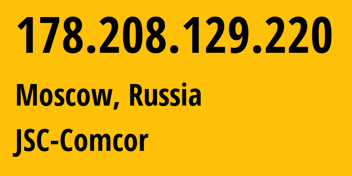 IP-адрес 178.208.129.220 (Москва, Москва, Россия) определить местоположение, координаты на карте, ISP провайдер AS8732 JSC-Comcor // кто провайдер айпи-адреса 178.208.129.220