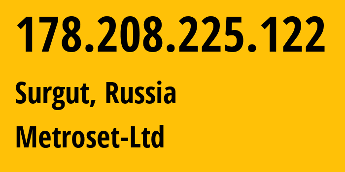 IP-адрес 178.208.225.122 (Сургут, Ханты-Мансийский АО, Россия) определить местоположение, координаты на карте, ISP провайдер AS50923 Metroset-Ltd // кто провайдер айпи-адреса 178.208.225.122