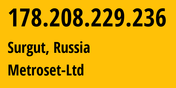 IP-адрес 178.208.229.236 (Сургут, Ханты-Мансийский АО, Россия) определить местоположение, координаты на карте, ISP провайдер AS50923 Metroset-Ltd // кто провайдер айпи-адреса 178.208.229.236