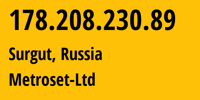 IP-адрес 178.208.230.89 (Сургут, Ханты-Мансийский АО, Россия) определить местоположение, координаты на карте, ISP провайдер AS50923 Metroset-Ltd // кто провайдер айпи-адреса 178.208.230.89