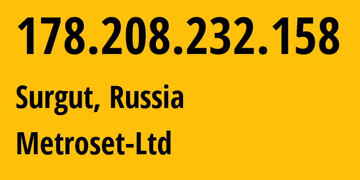 IP-адрес 178.208.232.158 (Сургут, Ханты-Мансийский АО, Россия) определить местоположение, координаты на карте, ISP провайдер AS50923 Metroset-Ltd // кто провайдер айпи-адреса 178.208.232.158