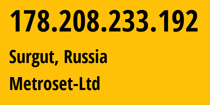 IP-адрес 178.208.233.192 (Сургут, Ханты-Мансийский АО, Россия) определить местоположение, координаты на карте, ISP провайдер AS50923 Metroset-Ltd // кто провайдер айпи-адреса 178.208.233.192