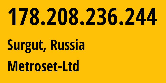 IP-адрес 178.208.236.244 (Сургут, Ханты-Мансийский АО, Россия) определить местоположение, координаты на карте, ISP провайдер AS50923 Metroset-Ltd // кто провайдер айпи-адреса 178.208.236.244
