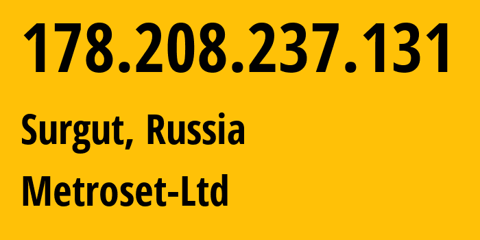 IP address 178.208.237.131 (Surgut, Khanty-Mansia, Russia) get location, coordinates on map, ISP provider AS50923 Metroset-Ltd // who is provider of ip address 178.208.237.131, whose IP address