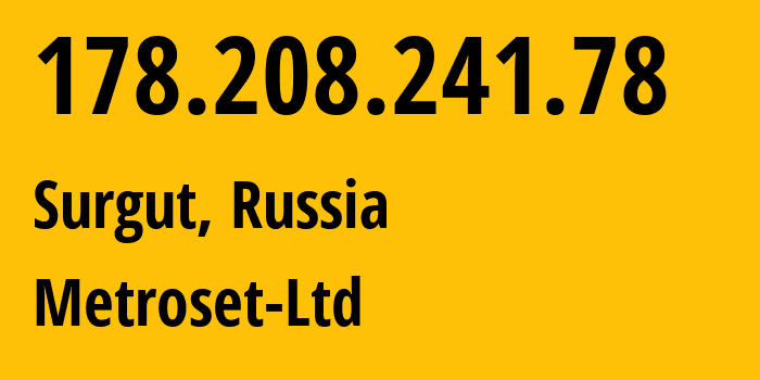 IP address 178.208.241.78 (Surgut, Khanty-Mansia, Russia) get location, coordinates on map, ISP provider AS50923 Metroset-Ltd // who is provider of ip address 178.208.241.78, whose IP address