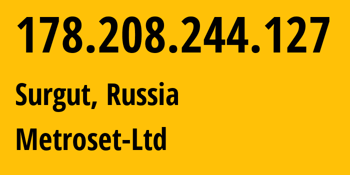 IP-адрес 178.208.244.127 (Сургут, Ханты-Мансийский АО, Россия) определить местоположение, координаты на карте, ISP провайдер AS50923 Metroset-Ltd // кто провайдер айпи-адреса 178.208.244.127