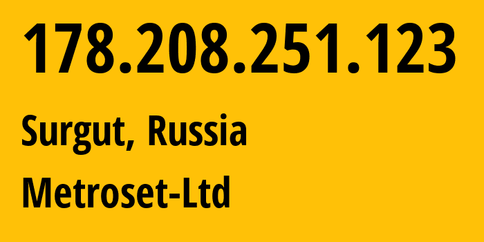 IP-адрес 178.208.251.123 (Сургут, Ханты-Мансийский АО, Россия) определить местоположение, координаты на карте, ISP провайдер AS50923 Metroset-Ltd // кто провайдер айпи-адреса 178.208.251.123