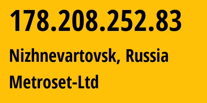 IP address 178.208.252.83 (Nizhnevartovsk, Khanty-Mansia, Russia) get location, coordinates on map, ISP provider AS50923 Metroset-Ltd // who is provider of ip address 178.208.252.83, whose IP address