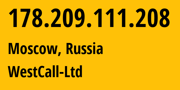 IP address 178.209.111.208 (Moscow, Moscow, Russia) get location, coordinates on map, ISP provider AS8595 WestCall-Ltd // who is provider of ip address 178.209.111.208, whose IP address