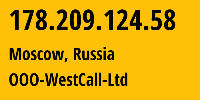 IP-адрес 178.209.124.58 (Москва, Москва, Россия) определить местоположение, координаты на карте, ISP провайдер AS8595 OOO-WestCall-Ltd // кто провайдер айпи-адреса 178.209.124.58