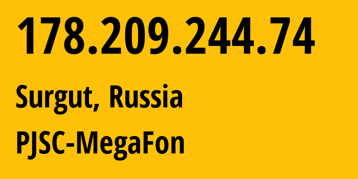 IP address 178.209.244.74 (Surgut, Khanty-Mansia, Russia) get location, coordinates on map, ISP provider AS12714 PJSC-MegaFon // who is provider of ip address 178.209.244.74, whose IP address