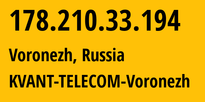 IP-адрес 178.210.33.194 (Воронеж, Воронежская Область, Россия) определить местоположение, координаты на карте, ISP провайдер AS43727 KVANT-TELECOM-Voronezh // кто провайдер айпи-адреса 178.210.33.194