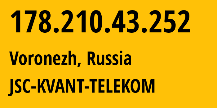 IP address 178.210.43.252 (Voronezh, Voronezh Oblast, Russia) get location, coordinates on map, ISP provider AS43727 JSC-KVANT-TELEKOM // who is provider of ip address 178.210.43.252, whose IP address