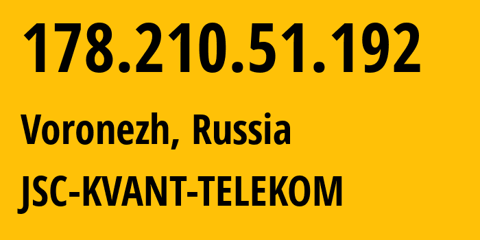 IP address 178.210.51.192 (Voronezh, Voronezh Oblast, Russia) get location, coordinates on map, ISP provider AS43727 JSC-KVANT-TELEKOM // who is provider of ip address 178.210.51.192, whose IP address