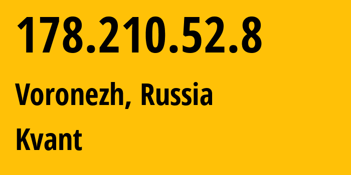 IP address 178.210.52.8 (Voronezh, Voronezh Oblast, Russia) get location, coordinates on map, ISP provider AS43727 Kvant // who is provider of ip address 178.210.52.8, whose IP address