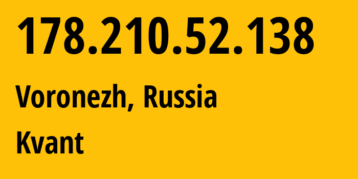 IP-адрес 178.210.52.138 (Воронеж, Воронежская Область, Россия) определить местоположение, координаты на карте, ISP провайдер AS43727 Kvant // кто провайдер айпи-адреса 178.210.52.138