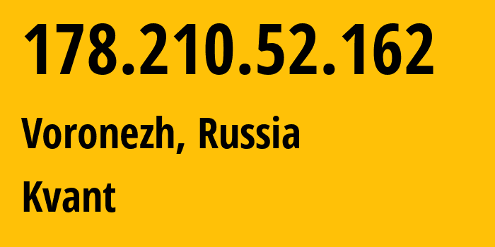 IP address 178.210.52.162 (Voronezh, Voronezh Oblast, Russia) get location, coordinates on map, ISP provider AS43727 Kvant // who is provider of ip address 178.210.52.162, whose IP address