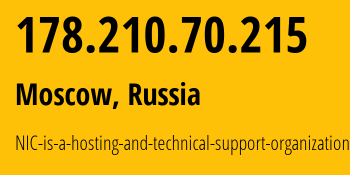 IP address 178.210.70.215 (Moscow, Moscow, Russia) get location, coordinates on map, ISP provider AS48287 NIC-is-a-hosting-and-technical-support-organization // who is provider of ip address 178.210.70.215, whose IP address