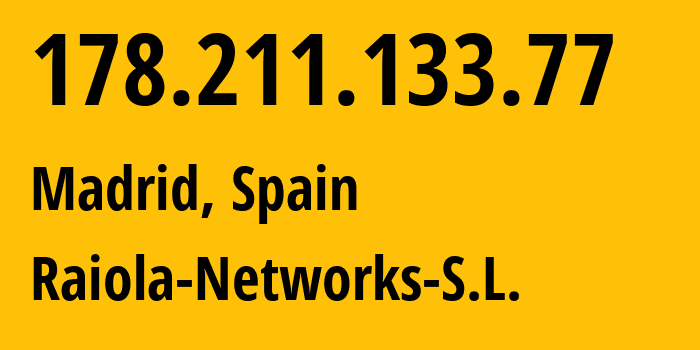 IP address 178.211.133.77 (Madrid, Madrid, Spain) get location, coordinates on map, ISP provider AS56958 Raiola-Networks-S.L. // who is provider of ip address 178.211.133.77, whose IP address