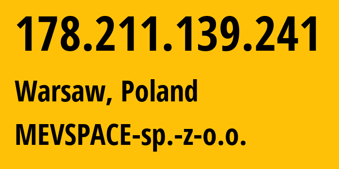 IP address 178.211.139.241 (Warsaw, Mazovia, Poland) get location, coordinates on map, ISP provider AS201814 MEVSPACE-sp.-z-o.o. // who is provider of ip address 178.211.139.241, whose IP address