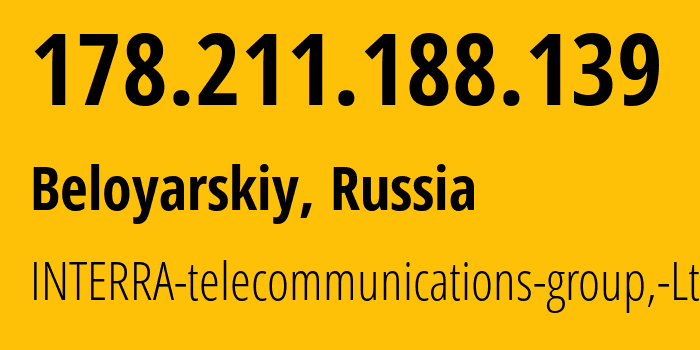 IP address 178.211.188.139 (Beloyarskiy, Sverdlovsk Oblast, Russia) get location, coordinates on map, ISP provider AS48524 INTERRA-telecommunications-group,-Ltd. // who is provider of ip address 178.211.188.139, whose IP address