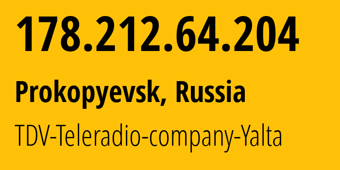 IP address 178.212.64.204 (Prokopyevsk, Kemerovo Oblast, Russia) get location, coordinates on map, ISP provider AS47939 TDV-Teleradio-company-Yalta // who is provider of ip address 178.212.64.204, whose IP address