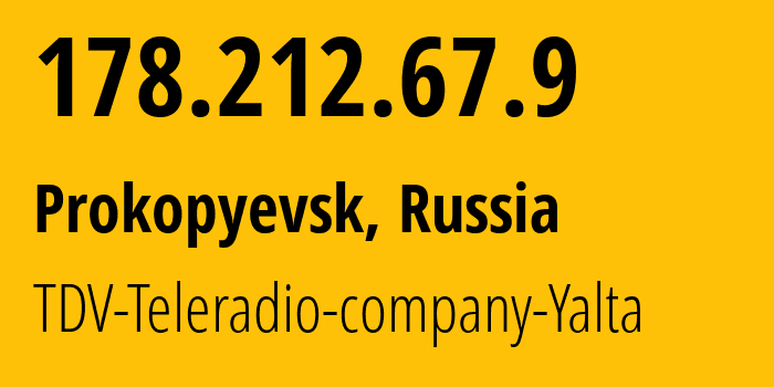 IP-адрес 178.212.67.9 (Прокопьевск, Кузба́сс, Россия) определить местоположение, координаты на карте, ISP провайдер AS47939 TDV-Teleradio-company-Yalta // кто провайдер айпи-адреса 178.212.67.9