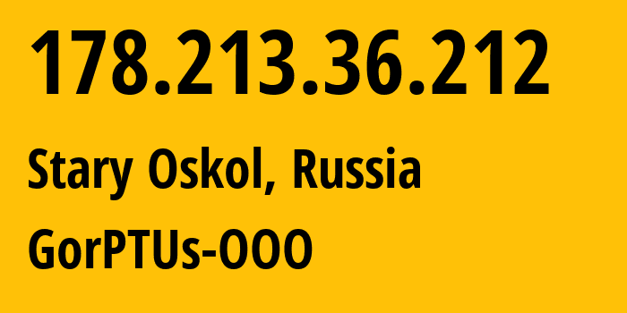 IP address 178.213.36.212 (Stary Oskol, Belgorod Oblast, Russia) get location, coordinates on map, ISP provider AS47531 GorPTUs-OOO // who is provider of ip address 178.213.36.212, whose IP address