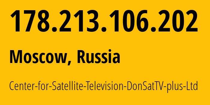 IP address 178.213.106.202 (Moscow, Moscow, Russia) get location, coordinates on map, ISP provider AS197287 Center-for-Satellite-Television-DonSatTV-plus-Ltd // who is provider of ip address 178.213.106.202, whose IP address