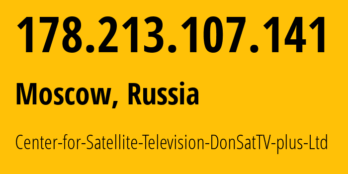 IP address 178.213.107.141 (Moscow, Moscow, Russia) get location, coordinates on map, ISP provider AS197287 Center-for-Satellite-Television-DonSatTV-plus-Ltd // who is provider of ip address 178.213.107.141, whose IP address