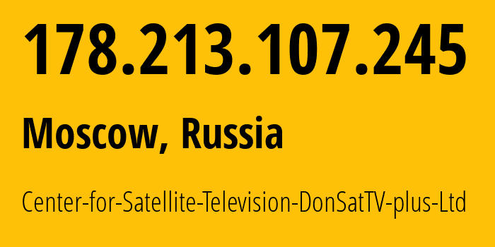 IP-адрес 178.213.107.245 (Москва, Москва, Россия) определить местоположение, координаты на карте, ISP провайдер AS197287 Center-for-Satellite-Television-DonSatTV-plus-Ltd // кто провайдер айпи-адреса 178.213.107.245