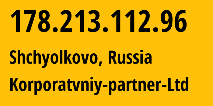 IP-адрес 178.213.112.96 (Щёлково, Московская область, Россия) определить местоположение, координаты на карте, ISP провайдер AS51579 Korporatvniy-partner-Ltd // кто провайдер айпи-адреса 178.213.112.96