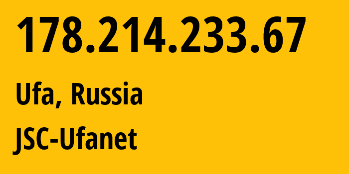 IP address 178.214.233.67 (Ufa, Bashkortostan Republic, Russia) get location, coordinates on map, ISP provider AS24955 JSC-Ufanet // who is provider of ip address 178.214.233.67, whose IP address