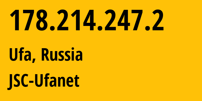 IP address 178.214.247.2 (Ufa, Bashkortostan Republic, Russia) get location, coordinates on map, ISP provider AS24955 JSC-Ufanet // who is provider of ip address 178.214.247.2, whose IP address