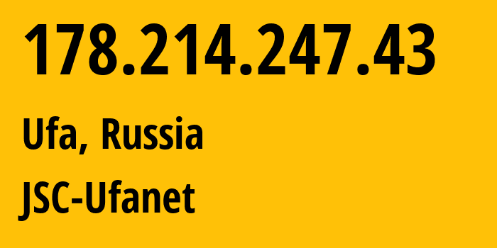 IP address 178.214.247.43 (Ufa, Bashkortostan Republic, Russia) get location, coordinates on map, ISP provider AS24955 JSC-Ufanet // who is provider of ip address 178.214.247.43, whose IP address