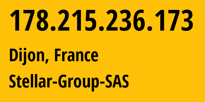 IP-адрес 178.215.236.173 (Дижон, Бургундия — Франш-Конте, Франция) определить местоположение, координаты на карте, ISP провайдер AS214961 Stellar-Group-SAS // кто провайдер айпи-адреса 178.215.236.173