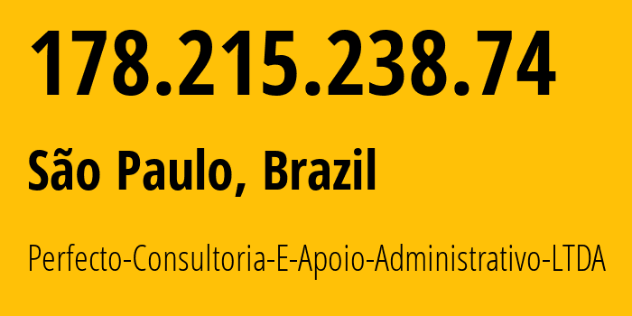 IP address 178.215.238.74 (São Paulo, São Paulo, Brazil) get location, coordinates on map, ISP provider AS215479 Perfecto-Consultoria-E-Apoio-Administrativo-LTDA // who is provider of ip address 178.215.238.74, whose IP address