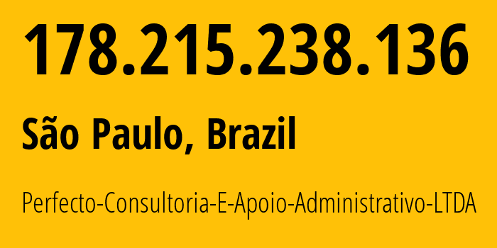 IP-адрес 178.215.238.136 (Сан-Паулу, Сан-Паулу, Бразилия) определить местоположение, координаты на карте, ISP провайдер AS215479 Perfecto-Consultoria-E-Apoio-Administrativo-LTDA // кто провайдер айпи-адреса 178.215.238.136