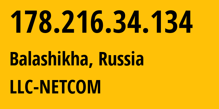 IP address 178.216.34.134 (Balashikha, Moscow Oblast, Russia) get location, coordinates on map, ISP provider AS39248 LLC-NETCOM // who is provider of ip address 178.216.34.134, whose IP address