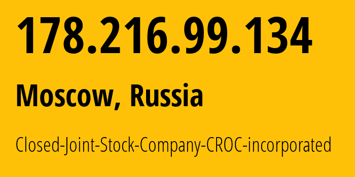 IP-адрес 178.216.99.134 (Москва, Москва, Россия) определить местоположение, координаты на карте, ISP провайдер AS51219 Closed-Joint-Stock-Company-CROC-incorporated // кто провайдер айпи-адреса 178.216.99.134