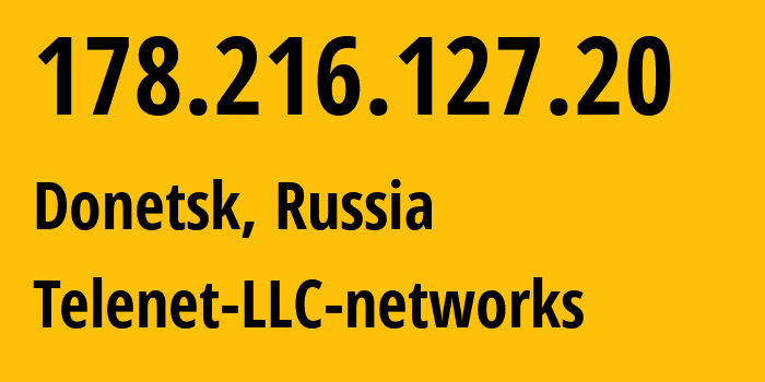 IP address 178.216.127.20 (Donetsk, Donetsk Peoples Republic, Russia) get location, coordinates on map, ISP provider AS202497 Telenet-LLC-networks // who is provider of ip address 178.216.127.20, whose IP address