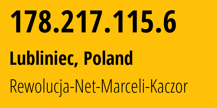 IP address 178.217.115.6 (Lubliniec, Silesia, Poland) get location, coordinates on map, ISP provider AS51101 Rewolucja-Net-Marceli-Kaczor // who is provider of ip address 178.217.115.6, whose IP address