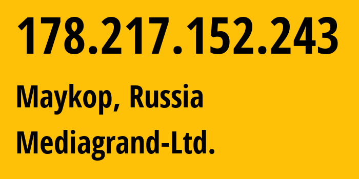 IP address 178.217.152.243 (Maykop, Adygeya Republic, Russia) get location, coordinates on map, ISP provider AS51133 Mediagrand-Ltd. // who is provider of ip address 178.217.152.243, whose IP address