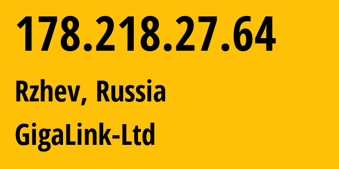 IP-адрес 178.218.27.64 (Ржев, Тверская Область, Россия) определить местоположение, координаты на карте, ISP провайдер AS50771 GigaLink-Ltd // кто провайдер айпи-адреса 178.218.27.64